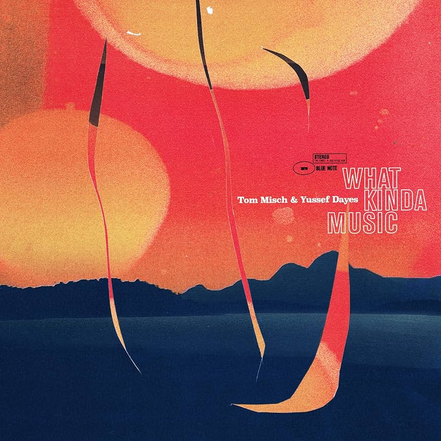 Tom Misch & Yussef Dayes – What Kinda Music